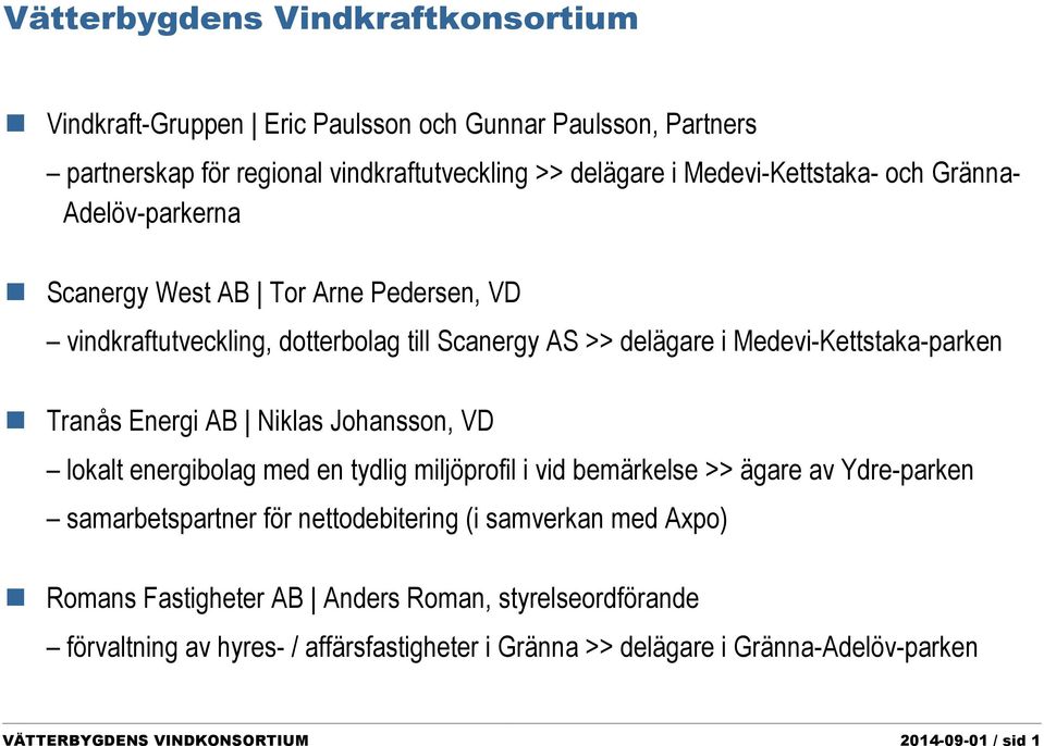 Niklas Johansson, VD lokalt energibolag med en tydlig miljöprofil i vid bemärkelse >> ägare av Ydre-parken samarbetspartner för nettodebitering (i samverkan med Axpo) Romans