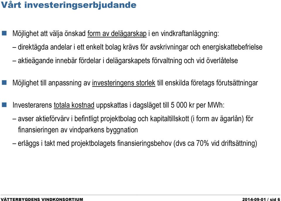 företags förutsättningar Investerarens totala kostnad uppskattas i dagsläget till 5 000 kr per MWh: avser aktieförvärv i befintligt projektbolag och kapitaltillskott (i form