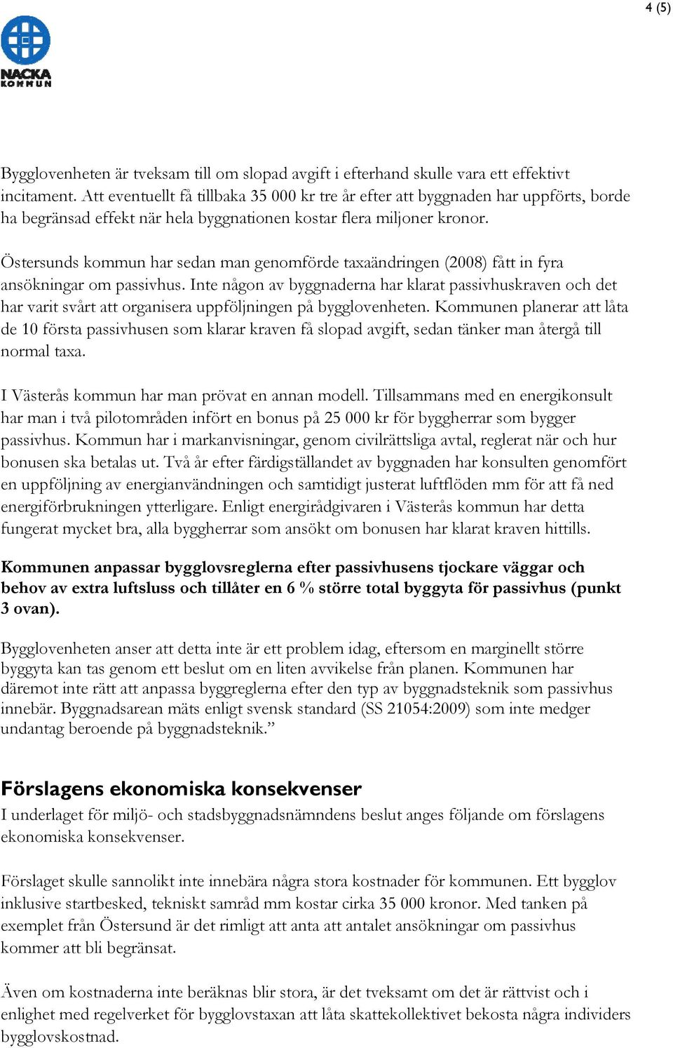 Östersunds kommun har sedan man genomförde taxaändringen (2008) fått in fyra ansökningar om passivhus.