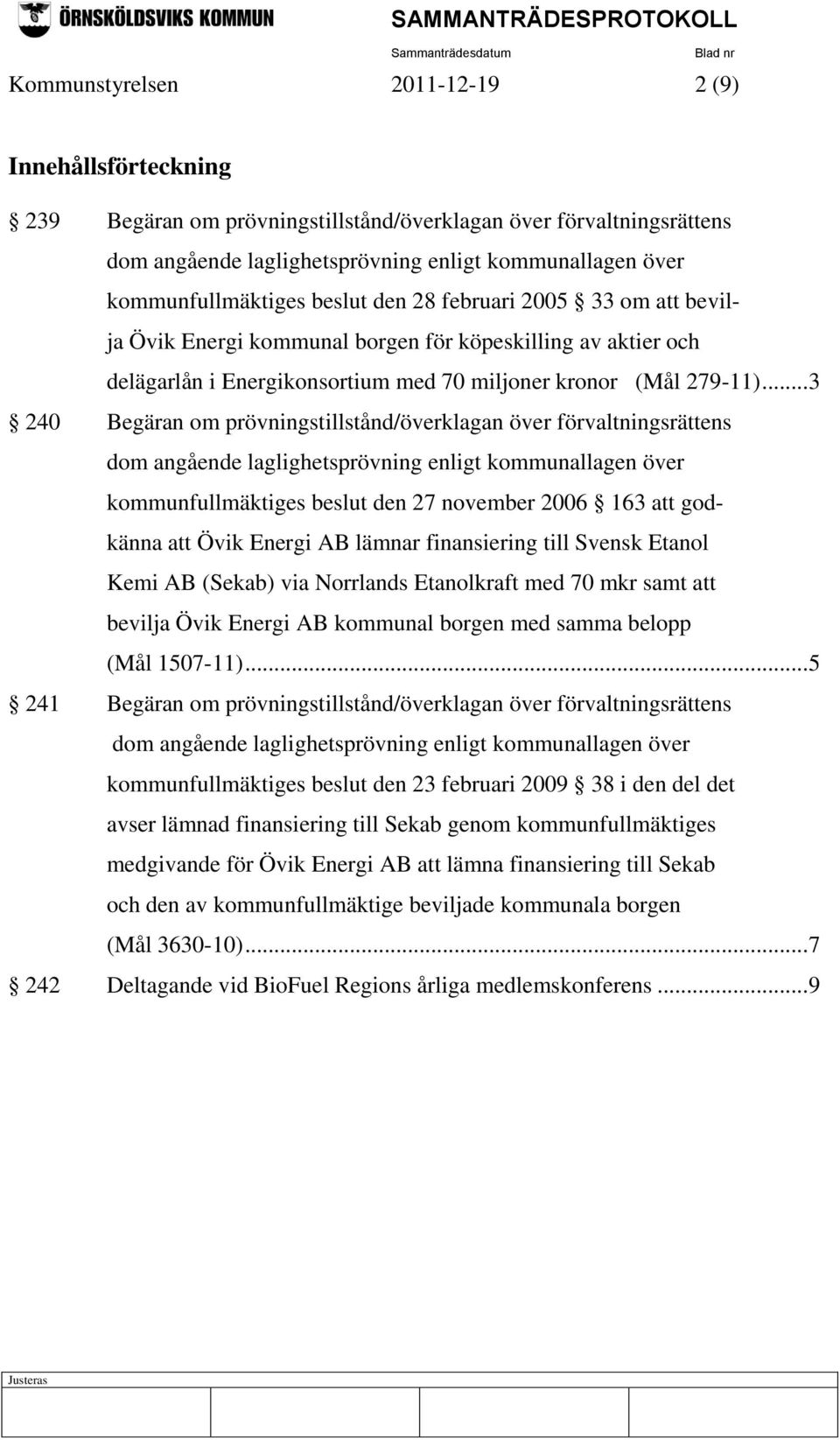 .. 3 240 Begäran om prövningstillstånd/överklagan över förvaltningsrättens dom angående laglighetsprövning enligt kommunallagen över kommunfullmäktiges beslut den 27 november 2006 163 att godkänna