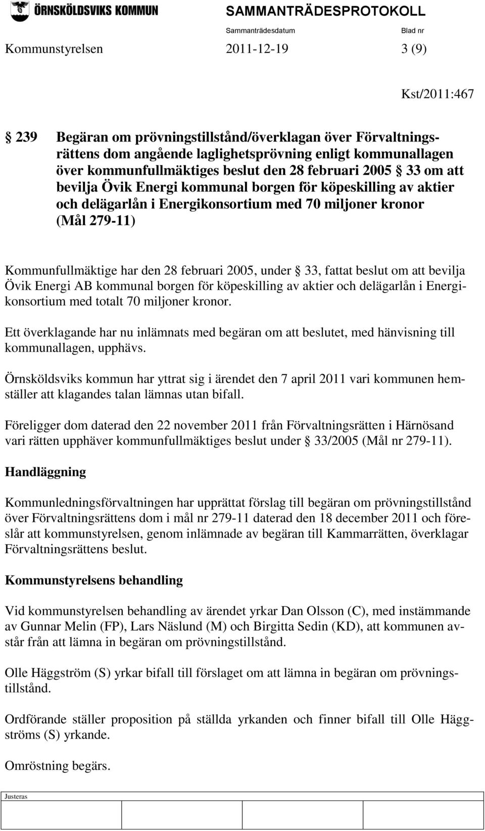 februari 2005, under 33, fattat beslut om att bevilja Övik Energi AB kommunal borgen för köpeskilling av aktier och delägarlån i Energikonsortium med totalt 70 miljoner kronor.