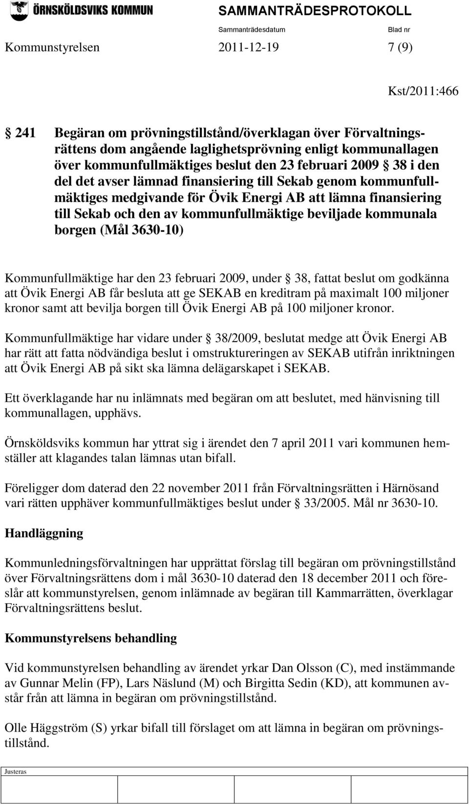 beviljade kommunala borgen (Mål 3630-10) Kommunfullmäktige har den 23 februari 2009, under 38, fattat beslut om godkänna att Övik Energi AB får besluta att ge SEKAB en kreditram på maximalt 100