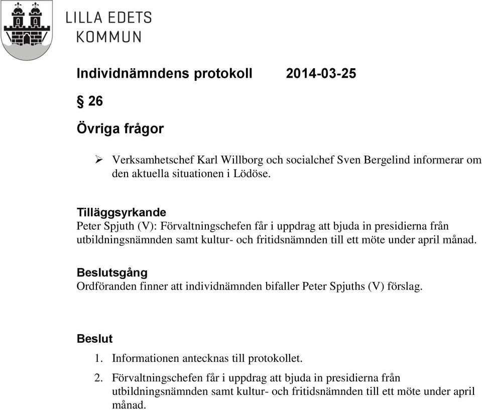 till ett möte under april månad. Beslutsgång Ordföranden finner att individnämnden bifaller Peter Spjuths (V) förslag. Beslut 1.