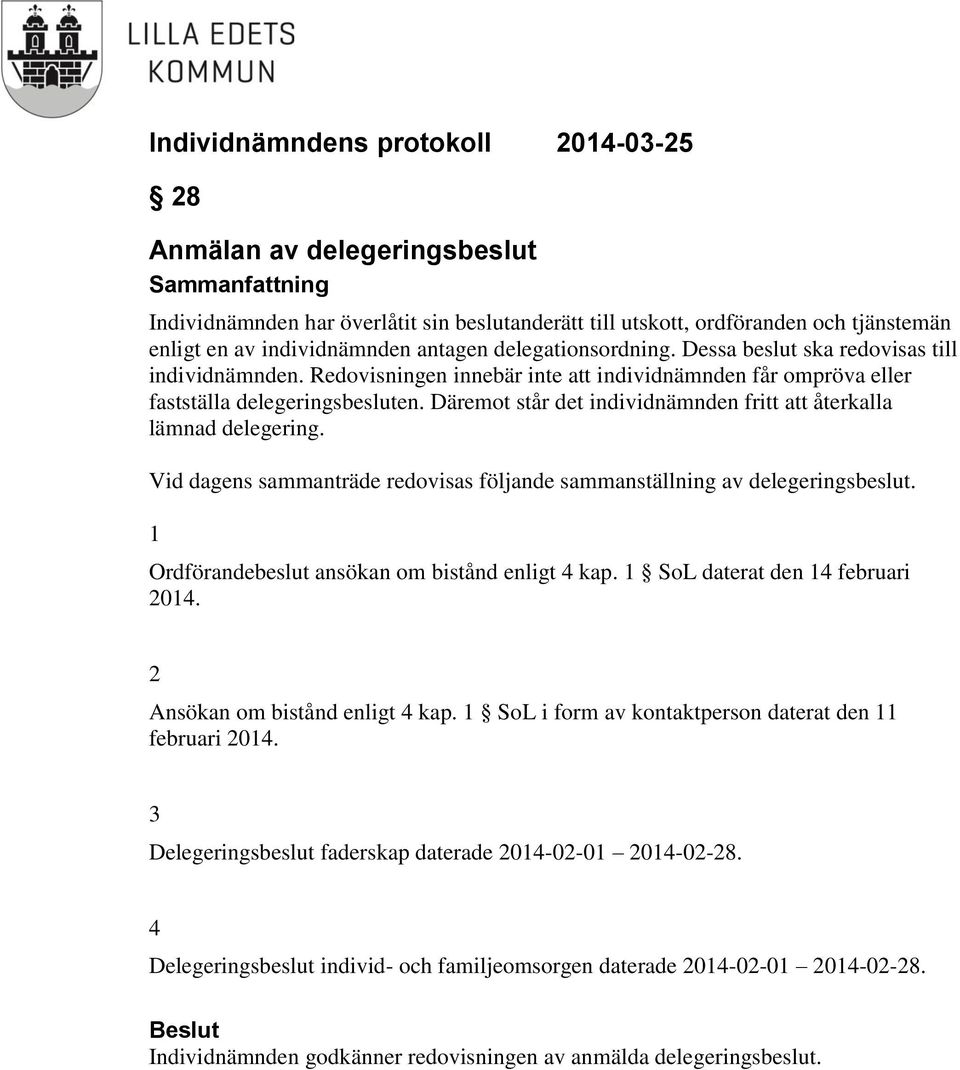 Däremot står det individnämnden fritt att återkalla lämnad delegering. Vid dagens sammanträde redovisas följande sammanställning av delegeringsbeslut.