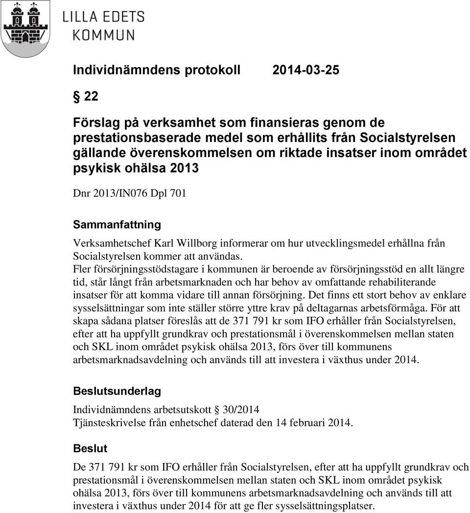 Fler försörjningsstödstagare i kommunen är beroende av försörjningsstöd en allt längre tid, står långt från arbetsmarknaden och har behov av omfattande rehabiliterande insatser för att komma vidare