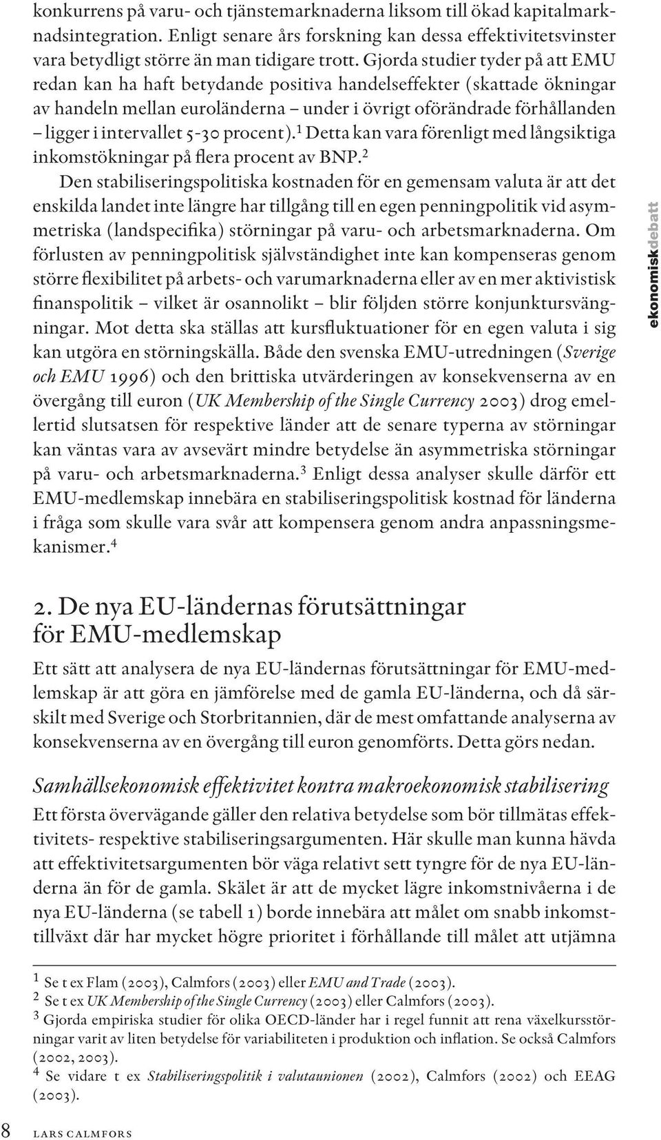 5-30 procent). 1 Detta kan vara förenligt med långsiktiga inkomstökningar på flera procent av BNP.