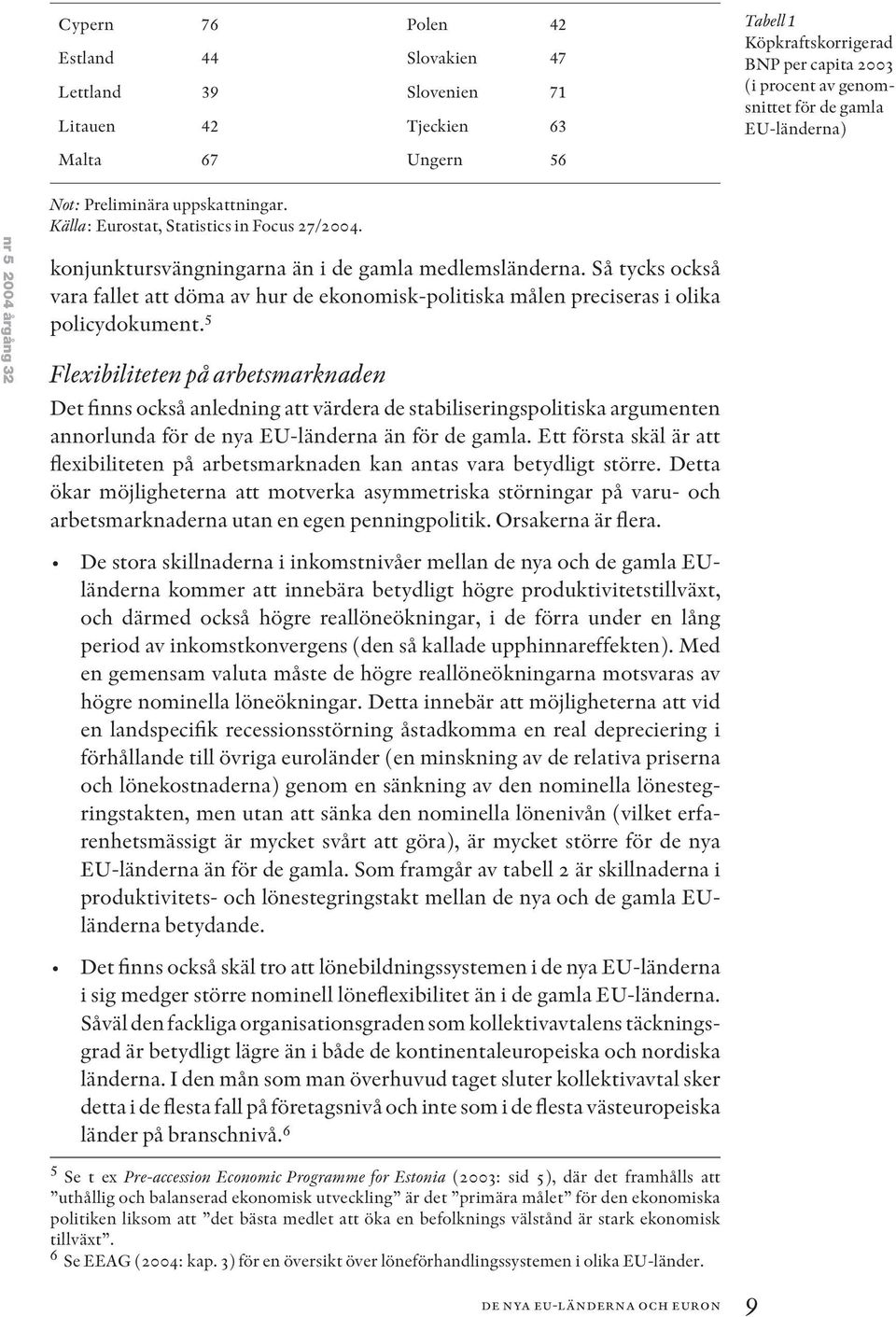Så tycks också vara fallet att döma av hur de ekonomisk-politiska målen preciseras i olika policydokument.