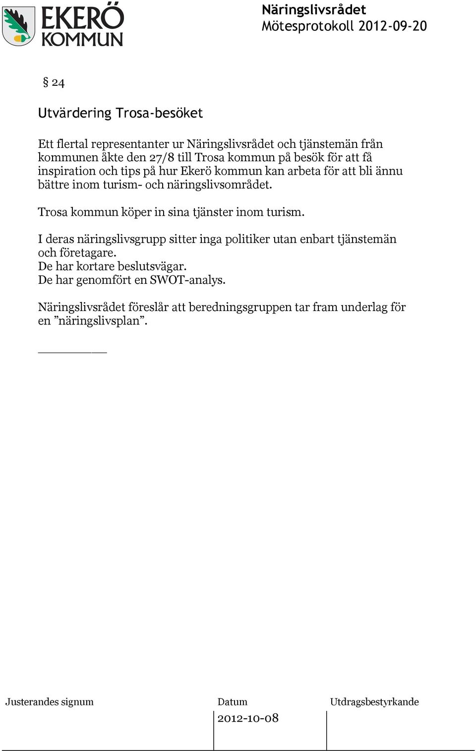Trosa kommun köper in sina tjänster inom turism. I deras näringslivsgrupp sitter inga politiker utan enbart tjänstemän och företagare.