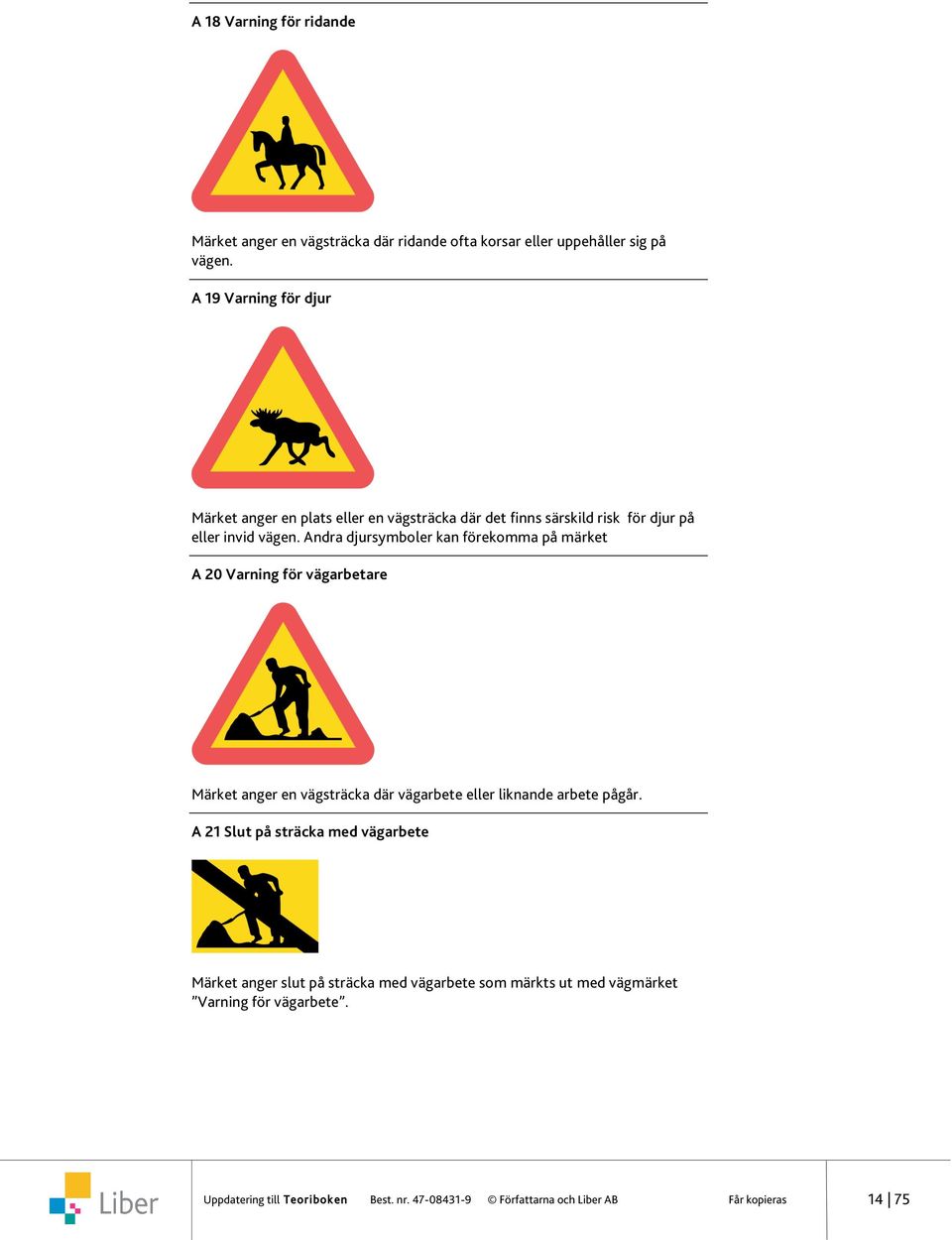 Andra djursymboler kan förekomma på märket A 20 Varning för vägarbetare Märket anger en vägsträcka där vägarbete eller liknande arbete pågår.