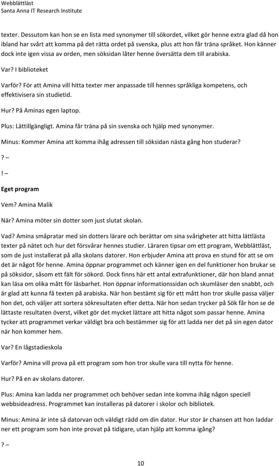 För att Amina vill hitta texter mer anpassade till hennes språkliga kompetens, och effektivisera sin studietid. Hur? På Aminas egen laptop. Plus: Lättillgängligt.