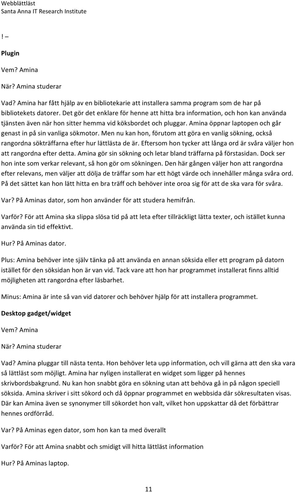 Amina öppnar laptopen och går genast in på sin vanliga sökmotor. Men nu kan hon, förutom att göra en vanlig sökning, också rangordna sökträffarna efter hur lättlästa de är.