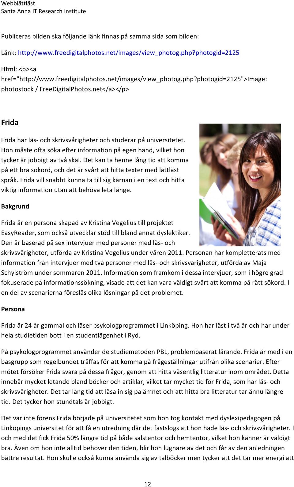 Det kan ta henne lång tid att komma på ett bra sökord, och det är svårt att hitta texter med lättläst språk.