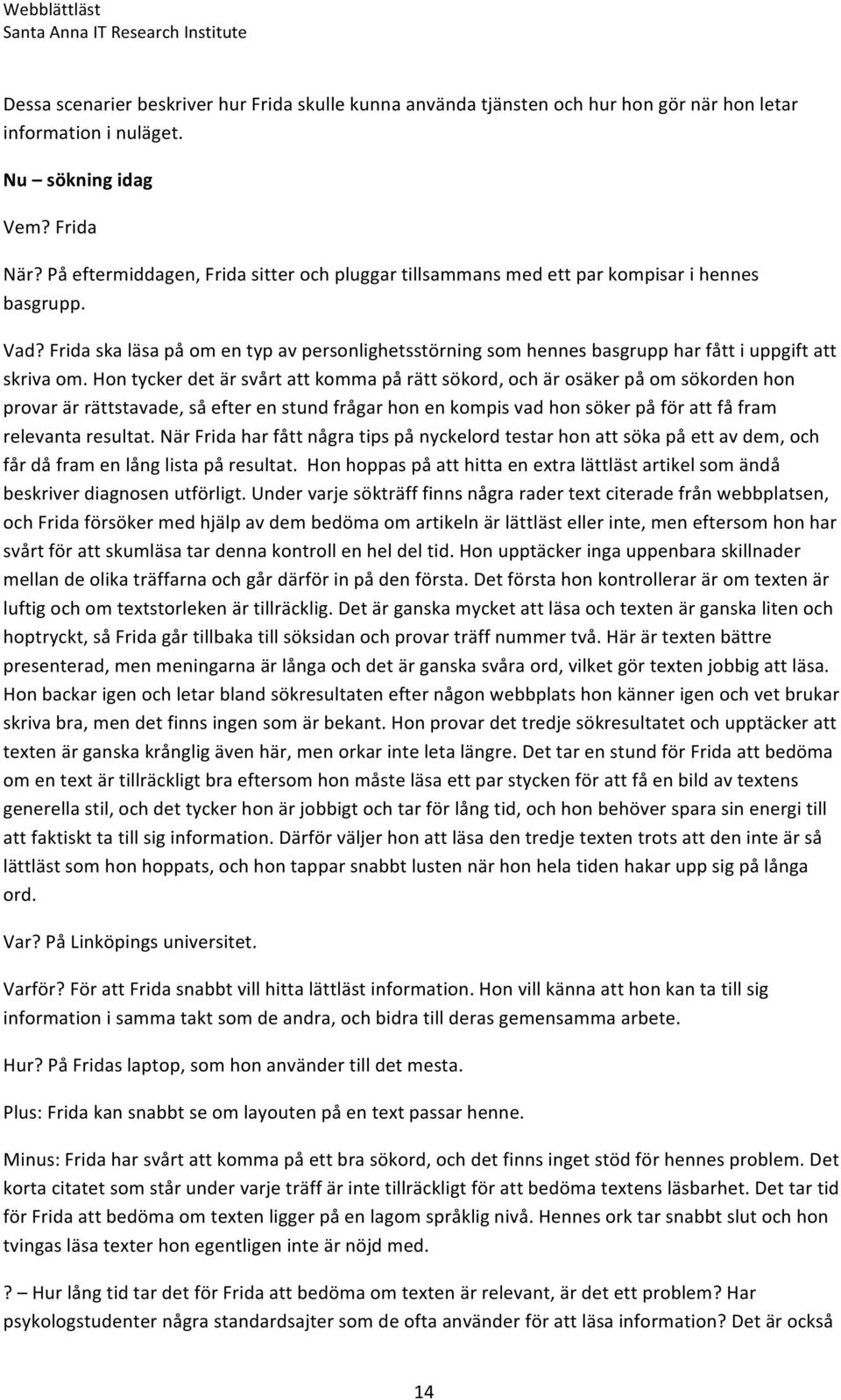 Frida ska läsa på om en typ av personlighetsstörning som hennes basgrupp har fått i uppgift att skriva om.