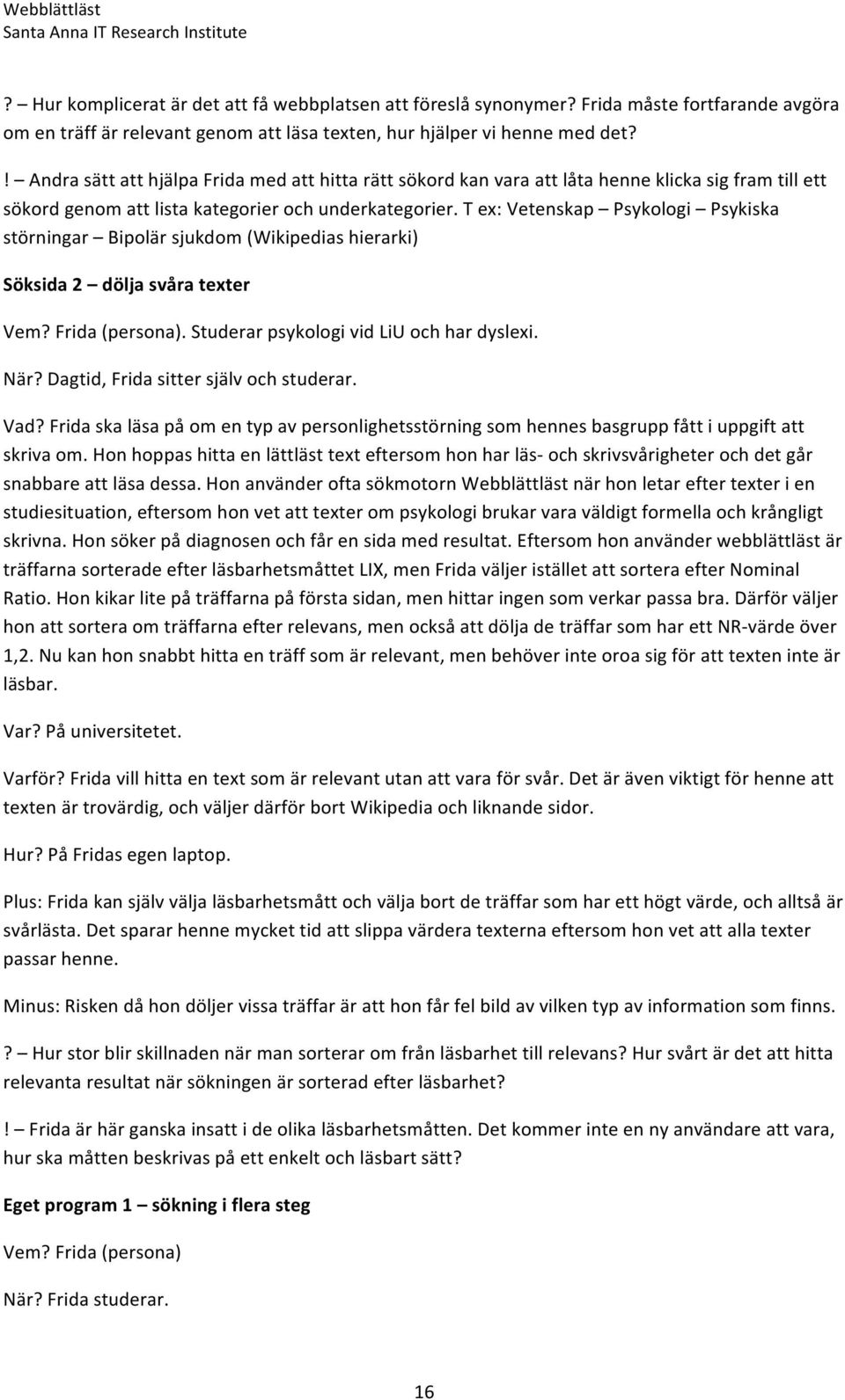 T ex: Vetenskap Psykologi Psykiska störningar Bipolär sjukdom (Wikipedias hierarki) Söksida 2 dölja svåra texter Vem? Frida (persona). Studerar psykologi vid LiU och har dyslexi. När?