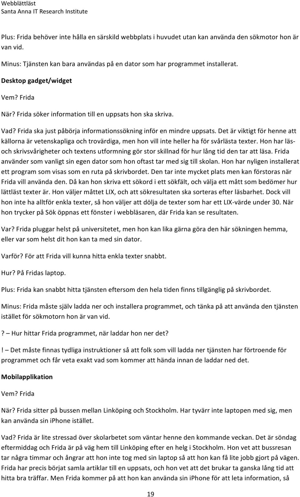 Det är viktigt för henne att källorna är vetenskapliga och trovärdiga, men hon vill inte heller ha för svårlästa texter.