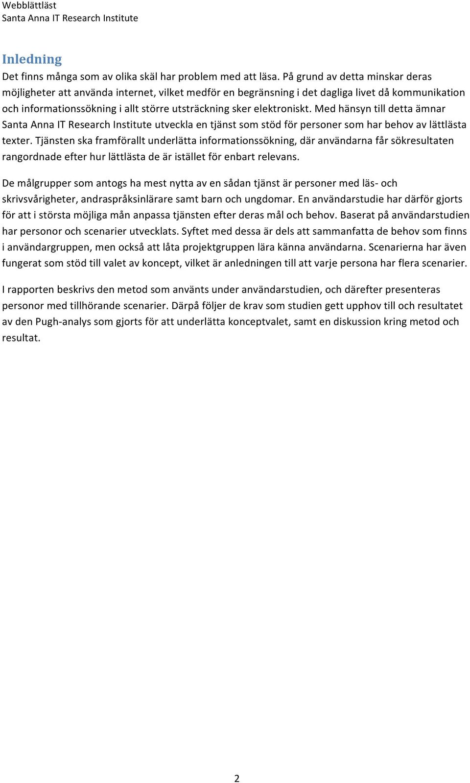elektroniskt. Med hänsyn till detta ämnar utveckla en tjänst som stöd för personer som har behov av lättlästa texter.