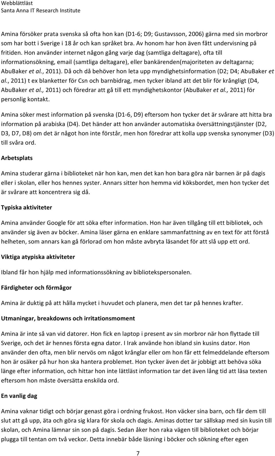 Då och då behöver hon leta upp myndighetsinformation (D2; D4; AbuBaker et al., 2011) t ex blanketter för Csn och barnbidrag, men tycker ibland att det blir för krångligt (D4, AbuBaker et al.