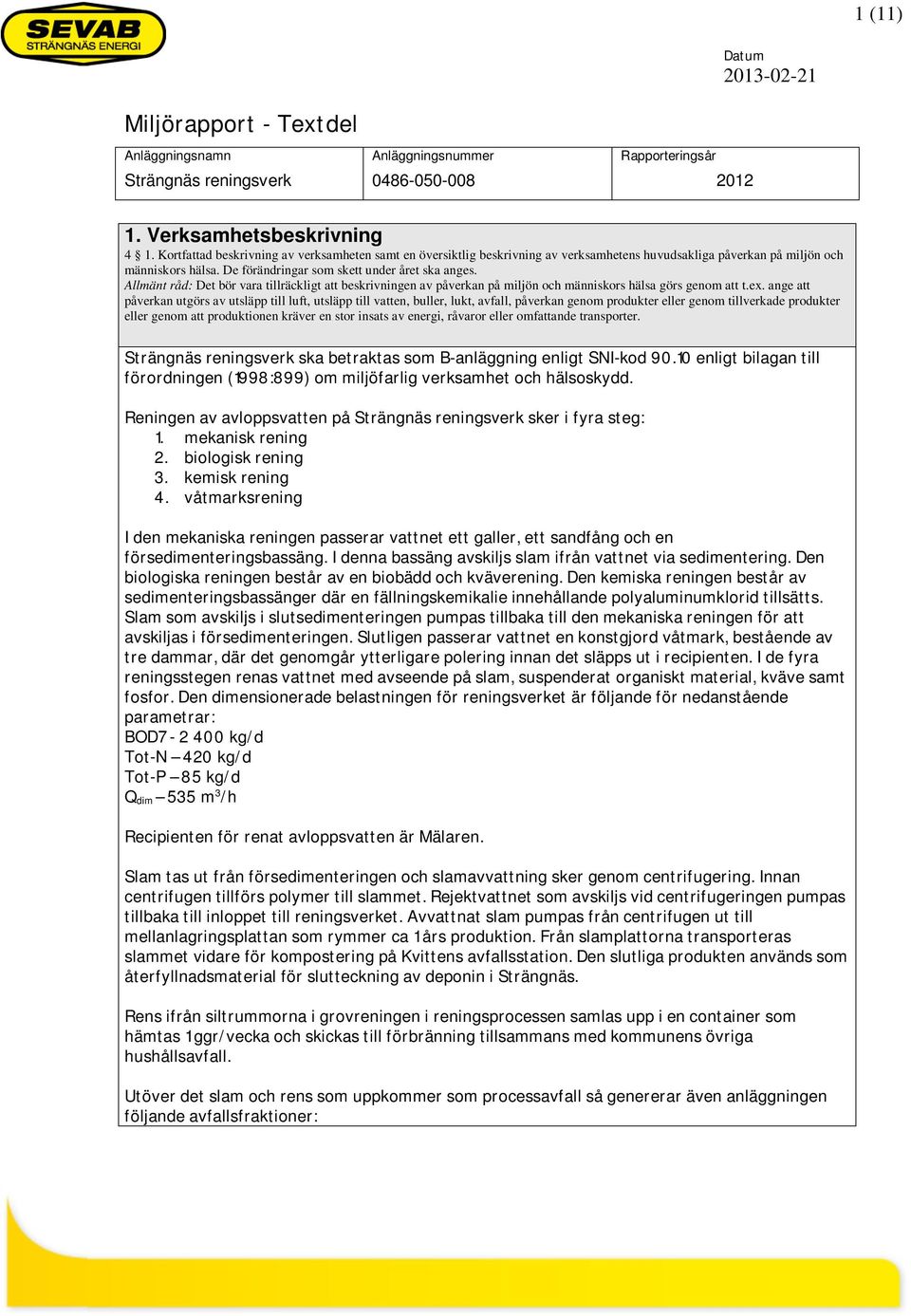 Allmänt råd: Det bör vara tillräckligt att beskrivningen av påverkan på miljön och människors hälsa görs genom att t.ex.