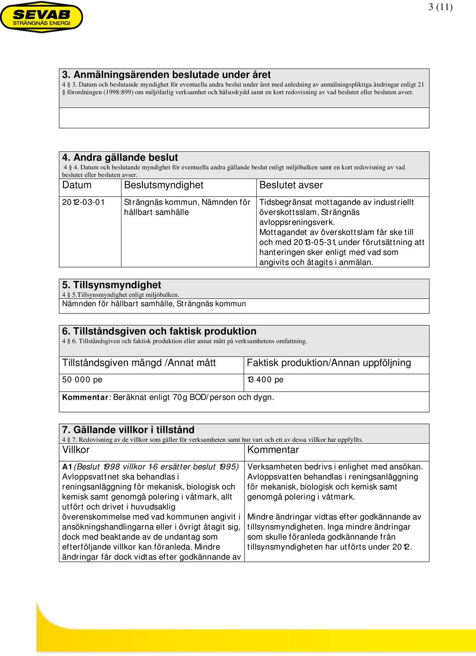 kort redovisning av vad beslutet eller besluten avser. 4. Andra gällande beslut 4 4.