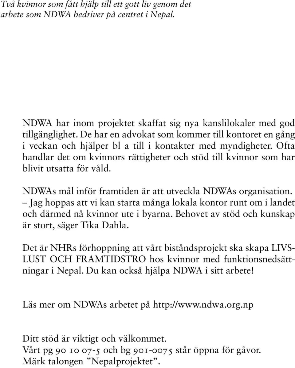Ofta handlar det om kvinnors rättigheter och stöd till kvinnor som har blivit utsatta för våld. NDWAs mål inför framtiden är att utveckla NDWAs organisation.