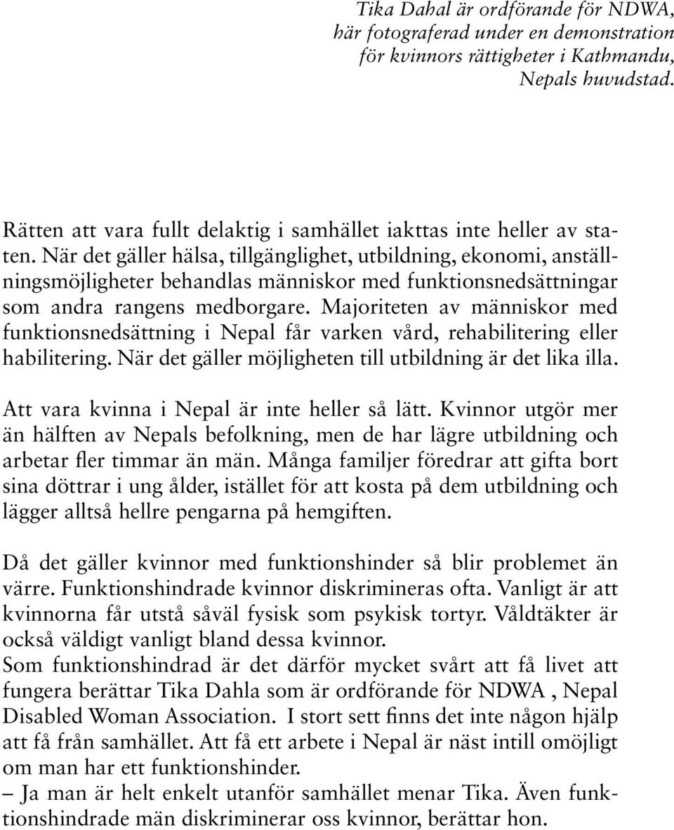 När det gäller hälsa, tillgänglighet, utbildning, ekonomi, anställningsmöjligheter behandlas människor med funktionsnedsättningar som andra rangens medborgare.