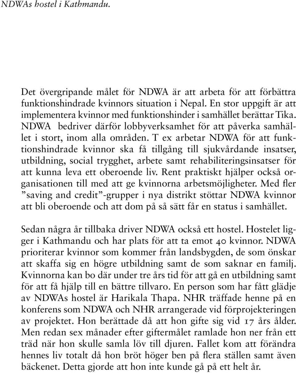 T ex arbetar NDWA för att funktionshindrade kvinnor ska få tillgång till sjukvårdande insatser, utbildning, social trygghet, arbete samt rehabiliteringsinsatser för att kunna leva ett oberoende liv.