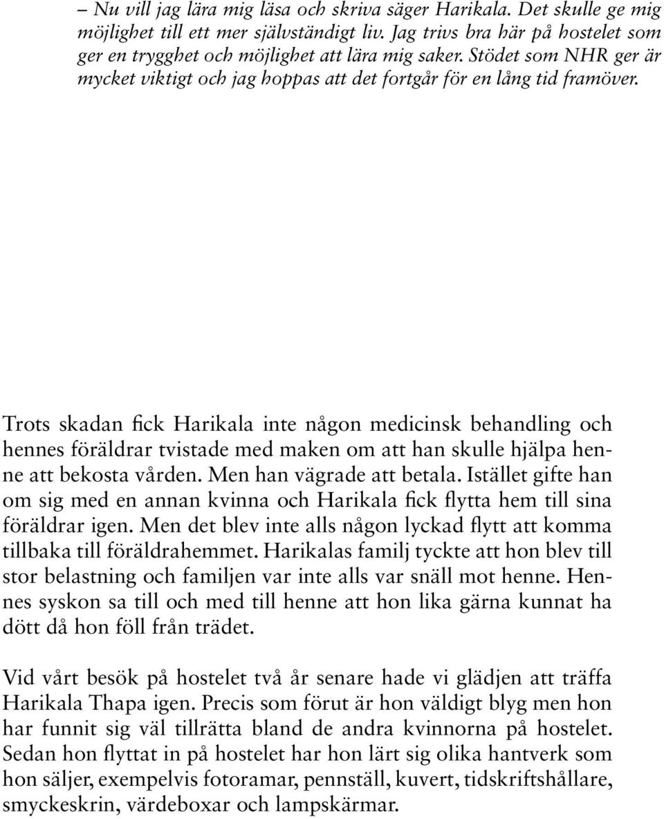 Trots skadan fick Harikala inte någon medicinsk behandling och hennes föräldrar tvistade med maken om att han skulle hjälpa henne att bekosta vården. Men han vägrade att betala.