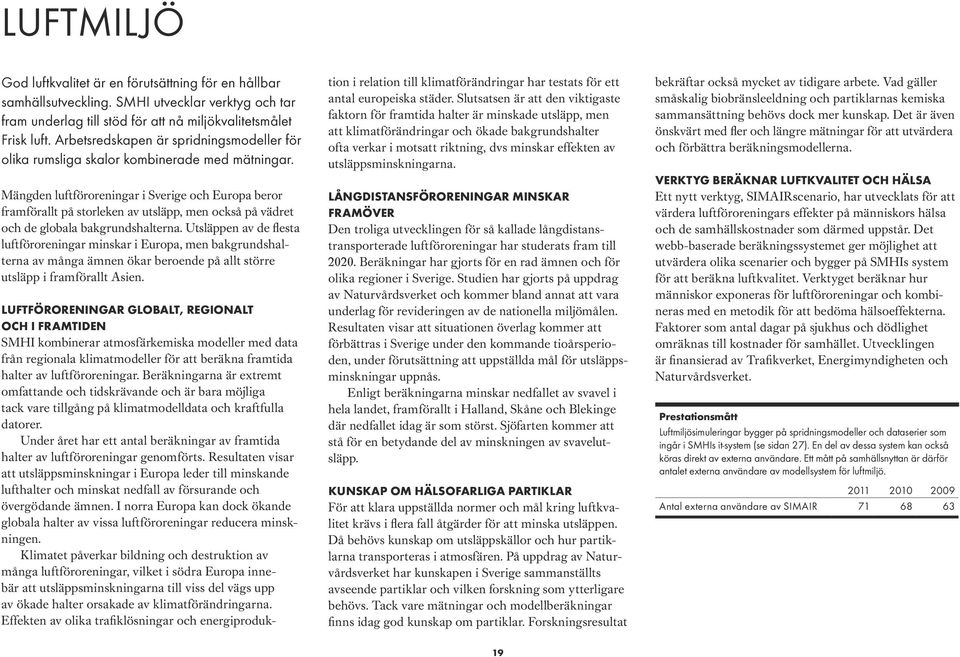 Mängden luftföroreningar i Sverige och Europa beror framförallt på storleken av utsläpp, men också på vädret och de globala bakgrundshalterna.