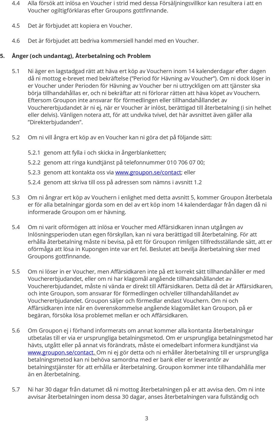 1 Ni äger en lagstadgad rätt att häva ert köp av Vouchern inom 14 kalenderdagar efter dagen då ni mottog e-brevet med bekräftelse ( Period för Hävning av Voucher ).