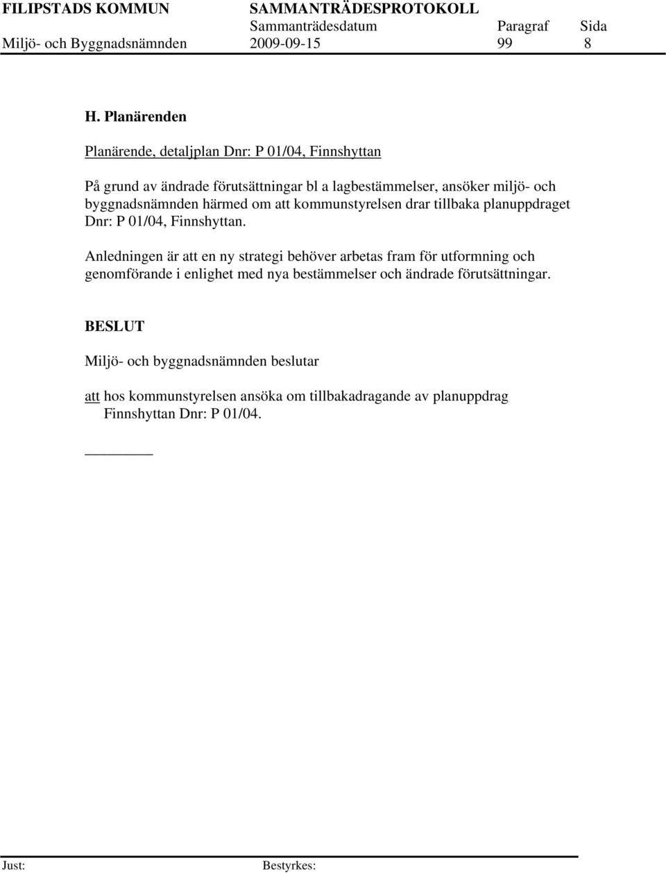 byggnadsnämnden härmed om att kommunstyrelsen drar tillbaka planuppdraget Dnr: P 01/04, Finnshyttan.