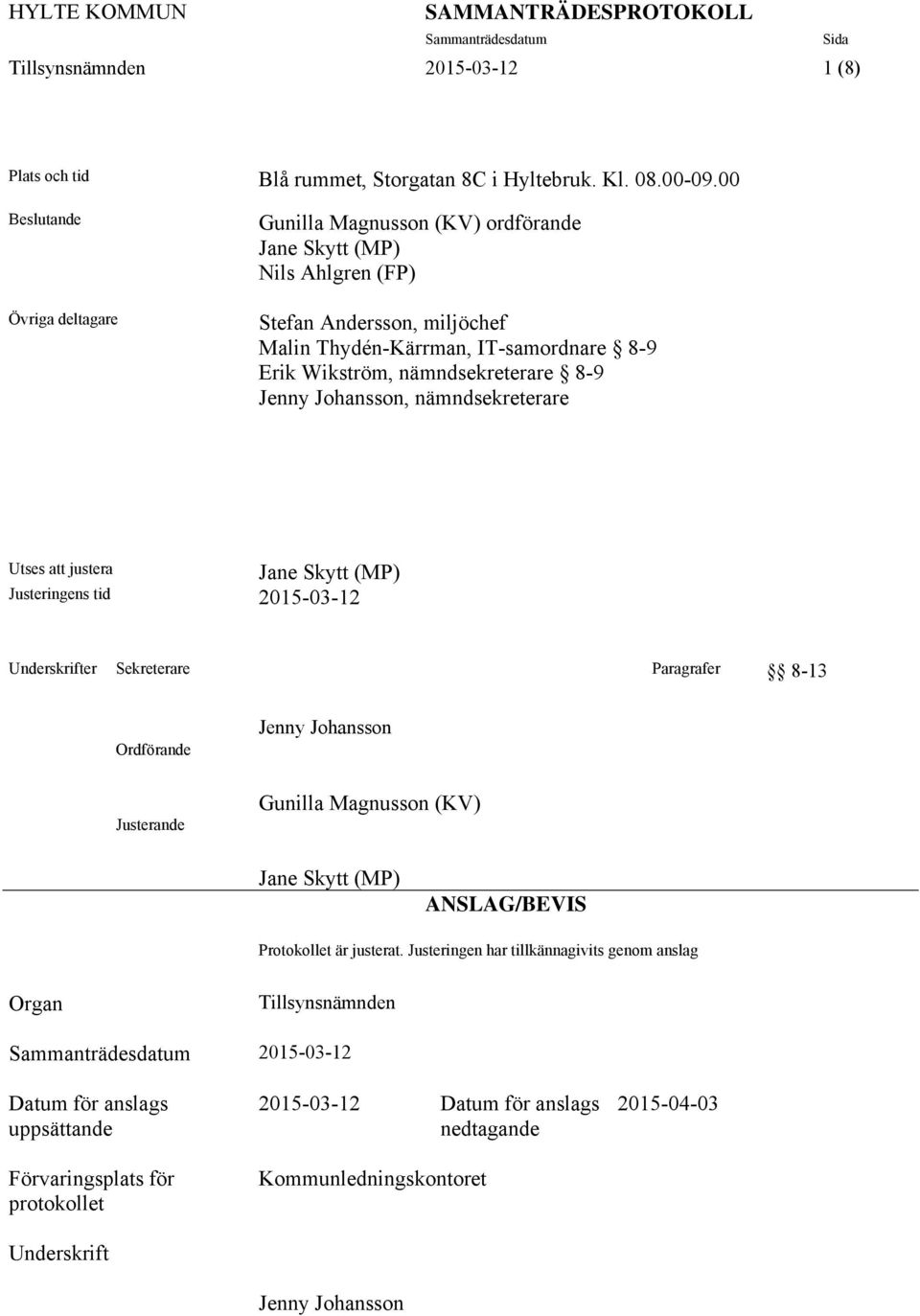 8-9 Jenny Johansson, nämndsekreterare Jane Skytt (MP) Utses att justera Justeringens tid 2015-03-12 Underskrifter Sekreterare Paragrafer 8-13 Ordförande Justerande Jenny Johansson Gunilla Magnusson