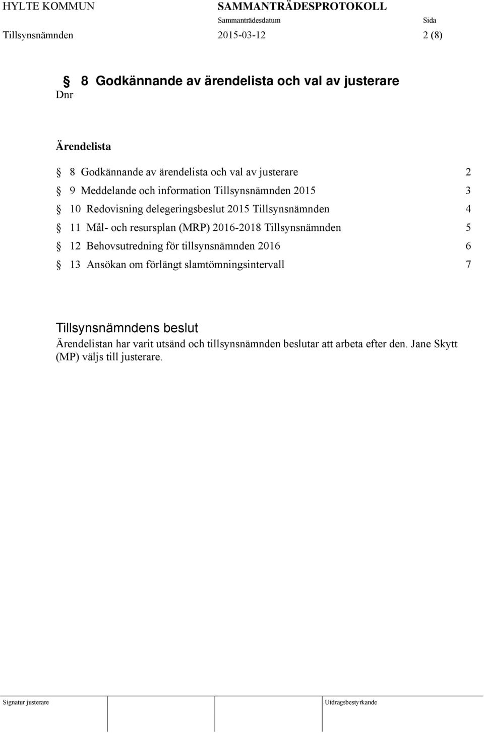 Mål- och resursplan (MRP) 2016-2018 Tillsynsnämnden 5 12 Behovsutredning för tillsynsnämnden 2016 6 13 Ansökan om förlängt