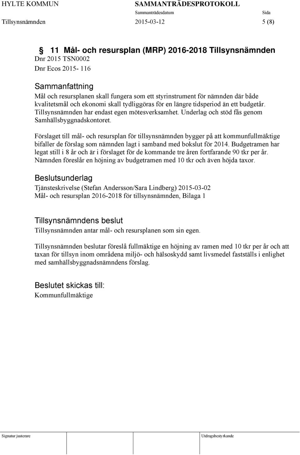 Förslaget till mål- och resursplan för tillsynsnämnden bygger på att kommunfullmäktige bifaller de förslag som nämnden lagt i samband med bokslut för 2014.