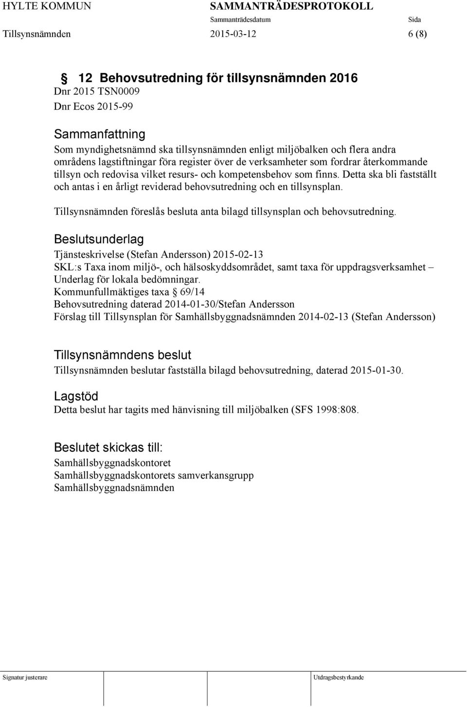 Detta ska bli fastställt och antas i en årligt reviderad behovsutredning och en tillsynsplan. Tillsynsnämnden föreslås besluta anta bilagd tillsynsplan och behovsutredning.