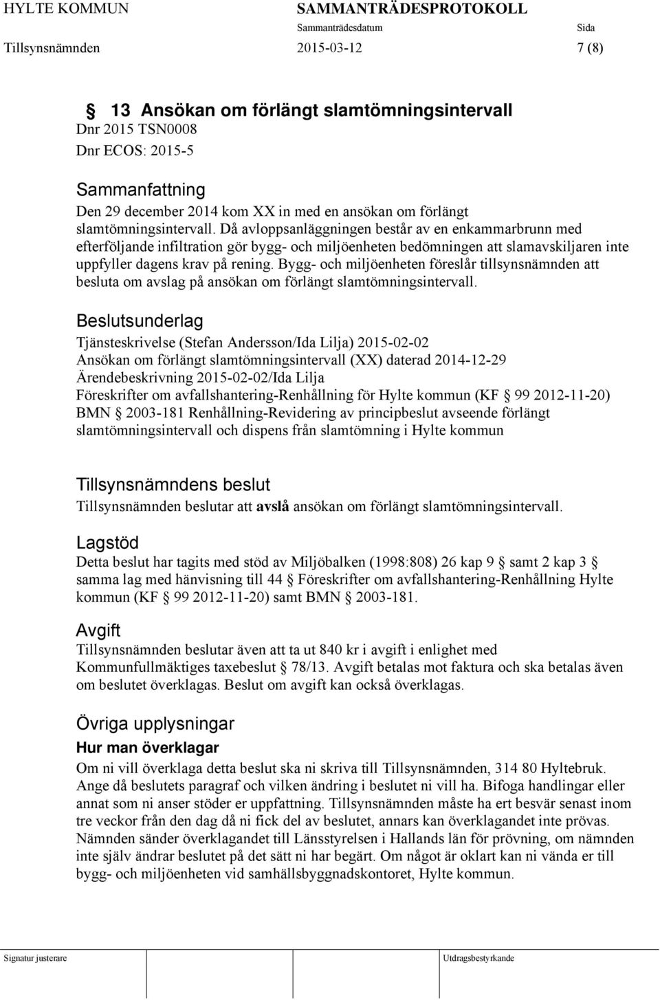 Bygg- och miljöenheten föreslår tillsynsnämnden att besluta om avslag på ansökan om förlängt slamtömningsintervall.