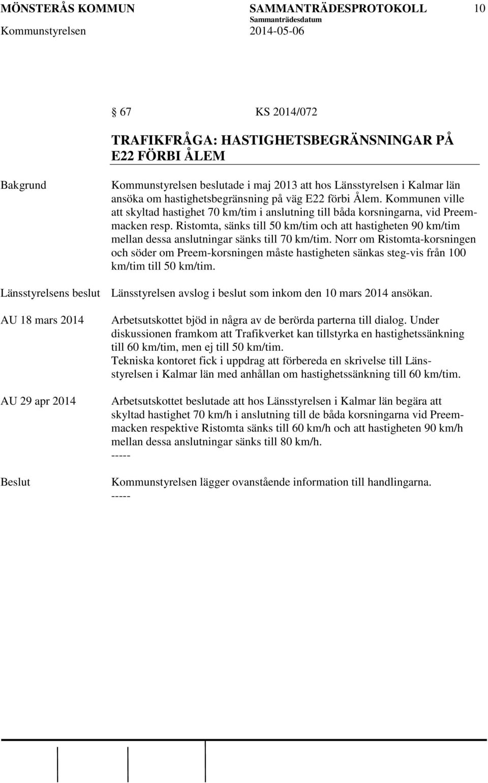 Ristomta, sänks till 50 km/tim och att hastigheten 90 km/tim mellan dessa anslutningar sänks till 70 km/tim.