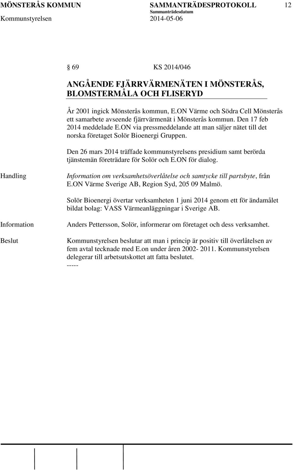 ON via pressmeddelande att man säljer nätet till det norska företaget Solör Bioenergi Gruppen. Den 26 mars 2014 träffade kommunstyrelsens presidium samt berörda tjänstemän företrädare för Solör och E.