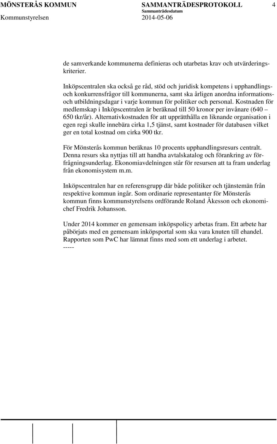 politiker och personal. Kostnaden för medlemskap i Inköpscentralen är beräknad till 50 kronor per invånare (640 650 tkr/år).