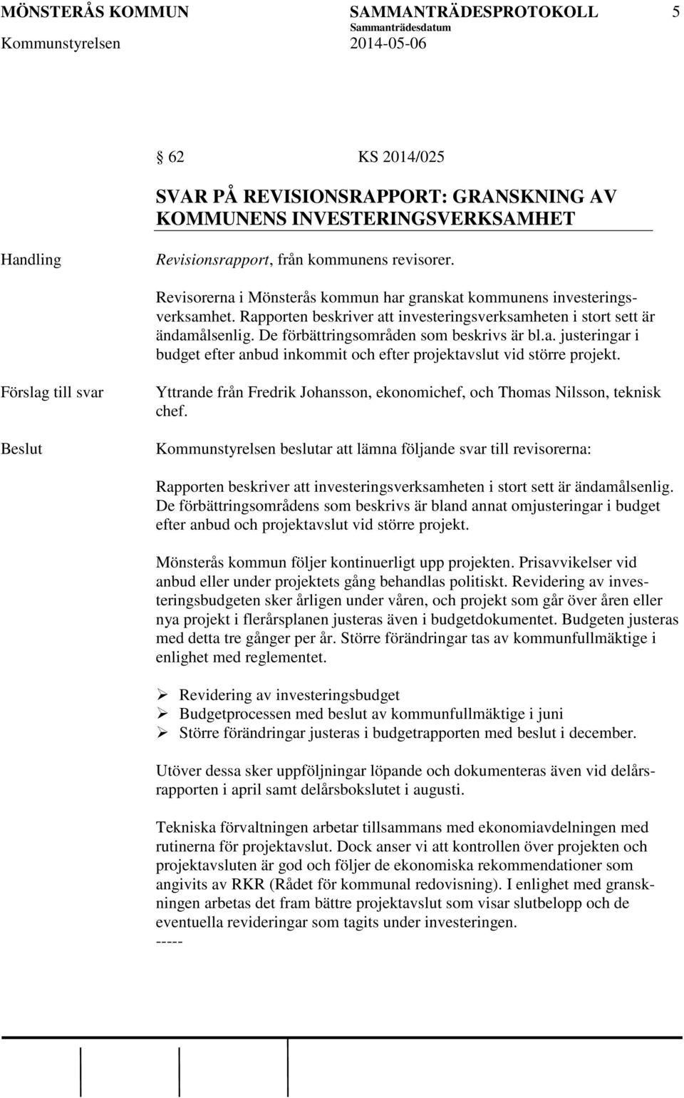 a. justeringar i budget efter anbud inkommit och efter projektavslut vid större projekt. Förslag till svar Yttrande från Fredrik Johansson, ekonomichef, och Thomas Nilsson, teknisk chef.