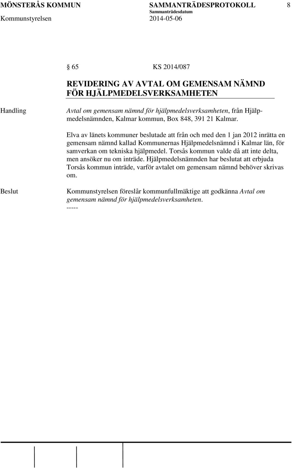 Elva av länets kommuner beslutade att från och med den 1 jan 2012 inrätta en gemensam nämnd kallad Kommunernas Hjälpmedelsnämnd i Kalmar län, för samverkan om tekniska