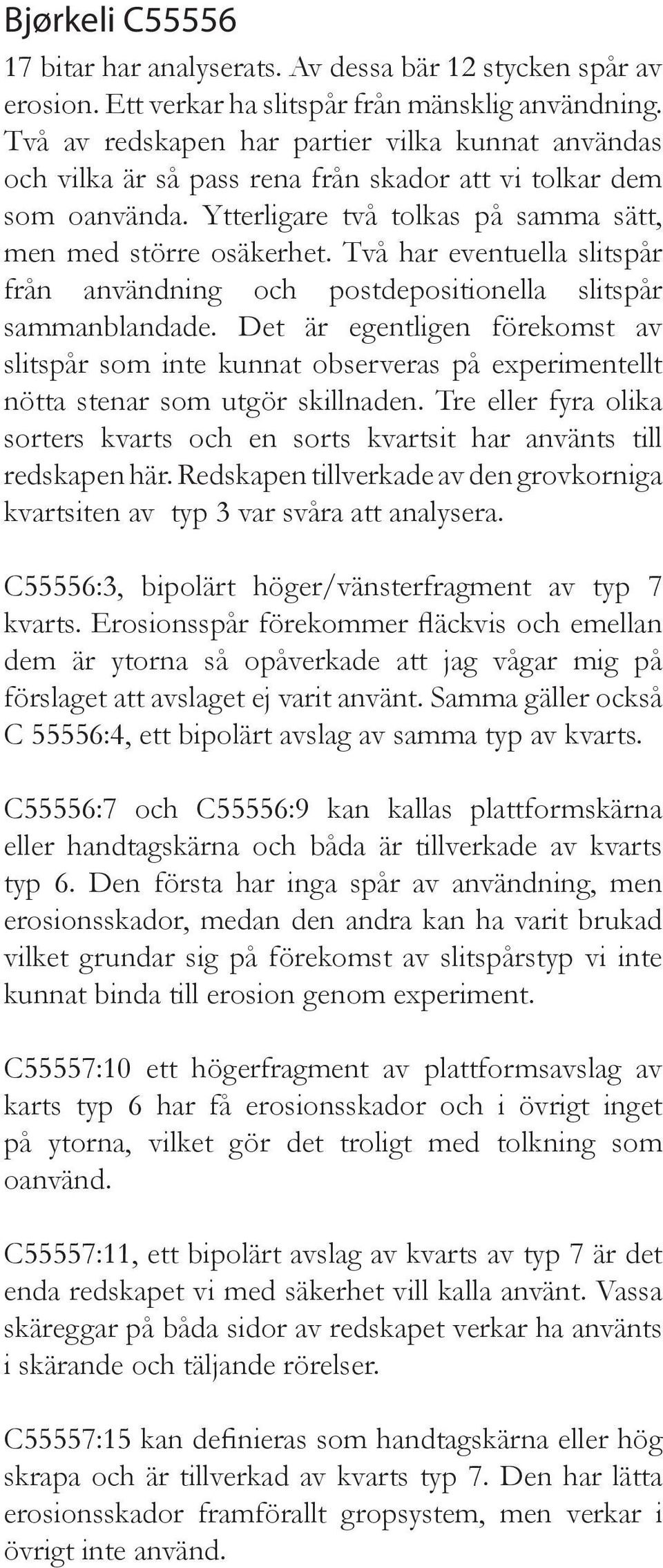 Två har eventuella slitspår från användning och postdepositionella slitspår sammanblandade.