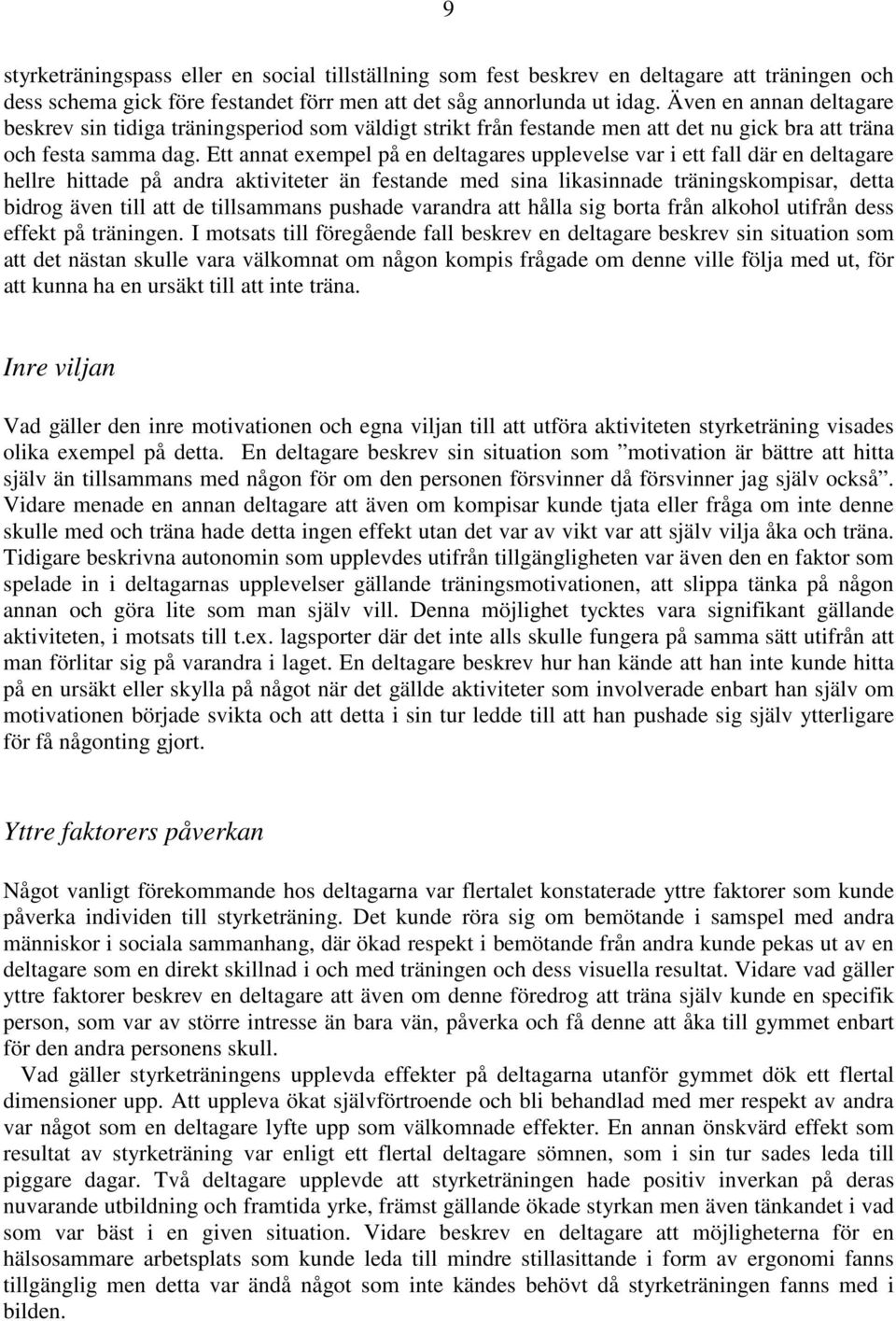 Ett annat exempel på en deltagares upplevelse var i ett fall där en deltagare hellre hittade på andra aktiviteter än festande med sina likasinnade träningskompisar, detta bidrog även till att de