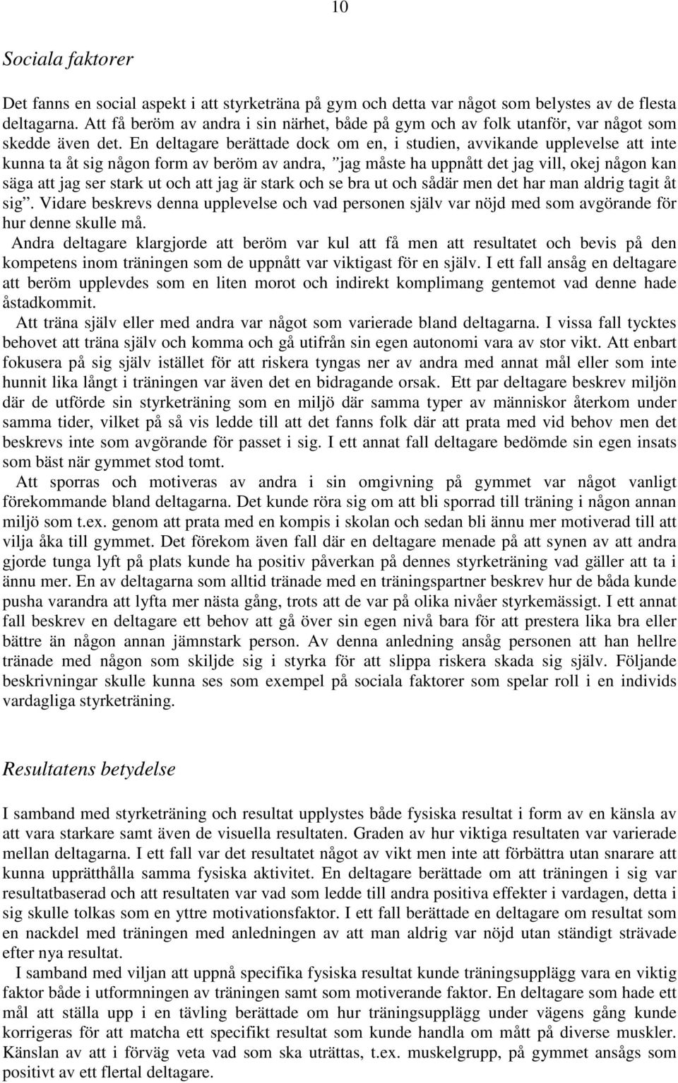 En deltagare berättade dock om en, i studien, avvikande upplevelse att inte kunna ta åt sig någon form av beröm av andra, jag måste ha uppnått det jag vill, okej någon kan säga att jag ser stark ut