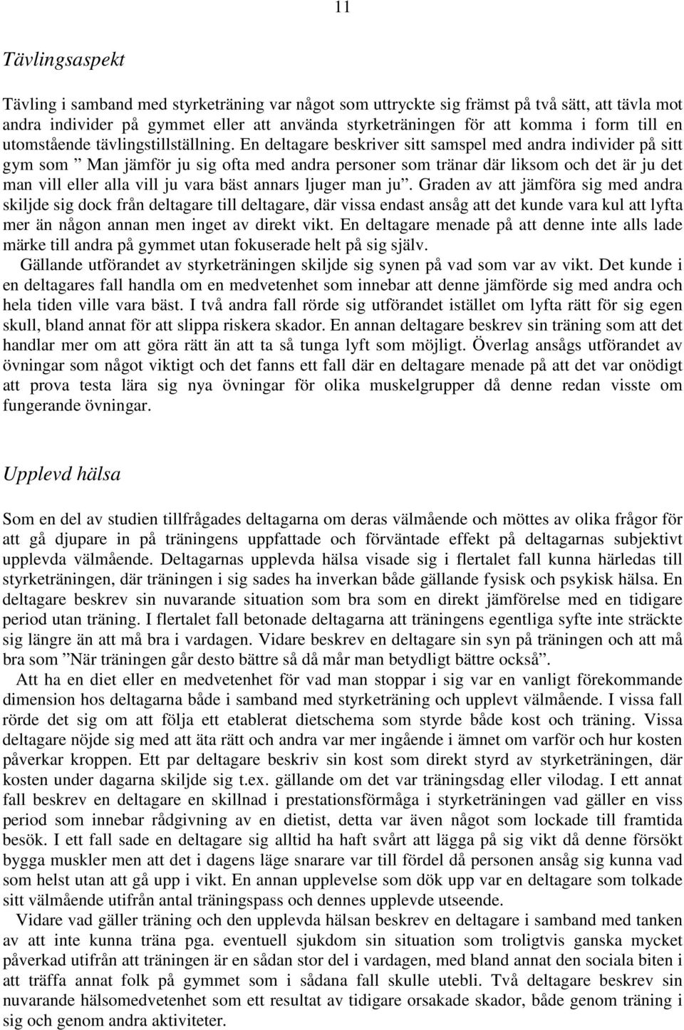 En deltagare beskriver sitt samspel med andra individer på sitt gym som Man jämför ju sig ofta med andra personer som tränar där liksom och det är ju det man vill eller alla vill ju vara bäst annars