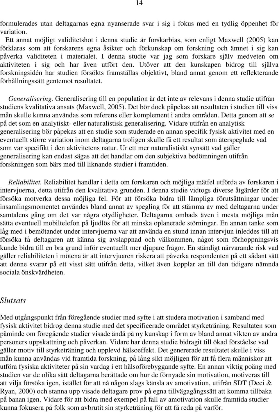 validiteten i materialet. I denna studie var jag som forskare själv medveten om aktiviteten i sig och har även utfört den.