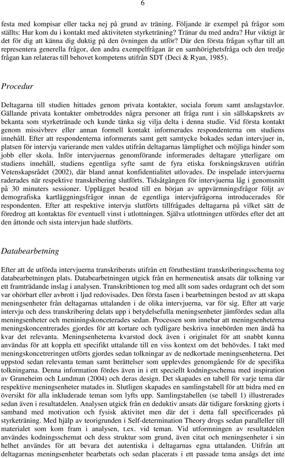 Där den första frågan syftar till att representera generella frågor, den andra exempelfrågan är en samhörighetsfråga och den tredje frågan kan relateras till behovet kompetens utifrån SDT (Deci &