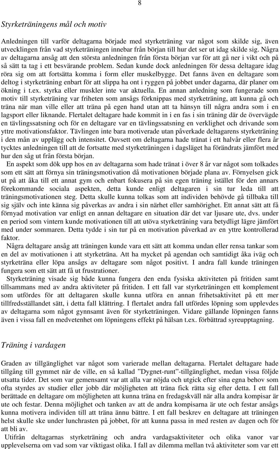 Sedan kunde dock anledningen för dessa deltagare idag röra sig om att fortsätta komma i form eller muskelbygge.