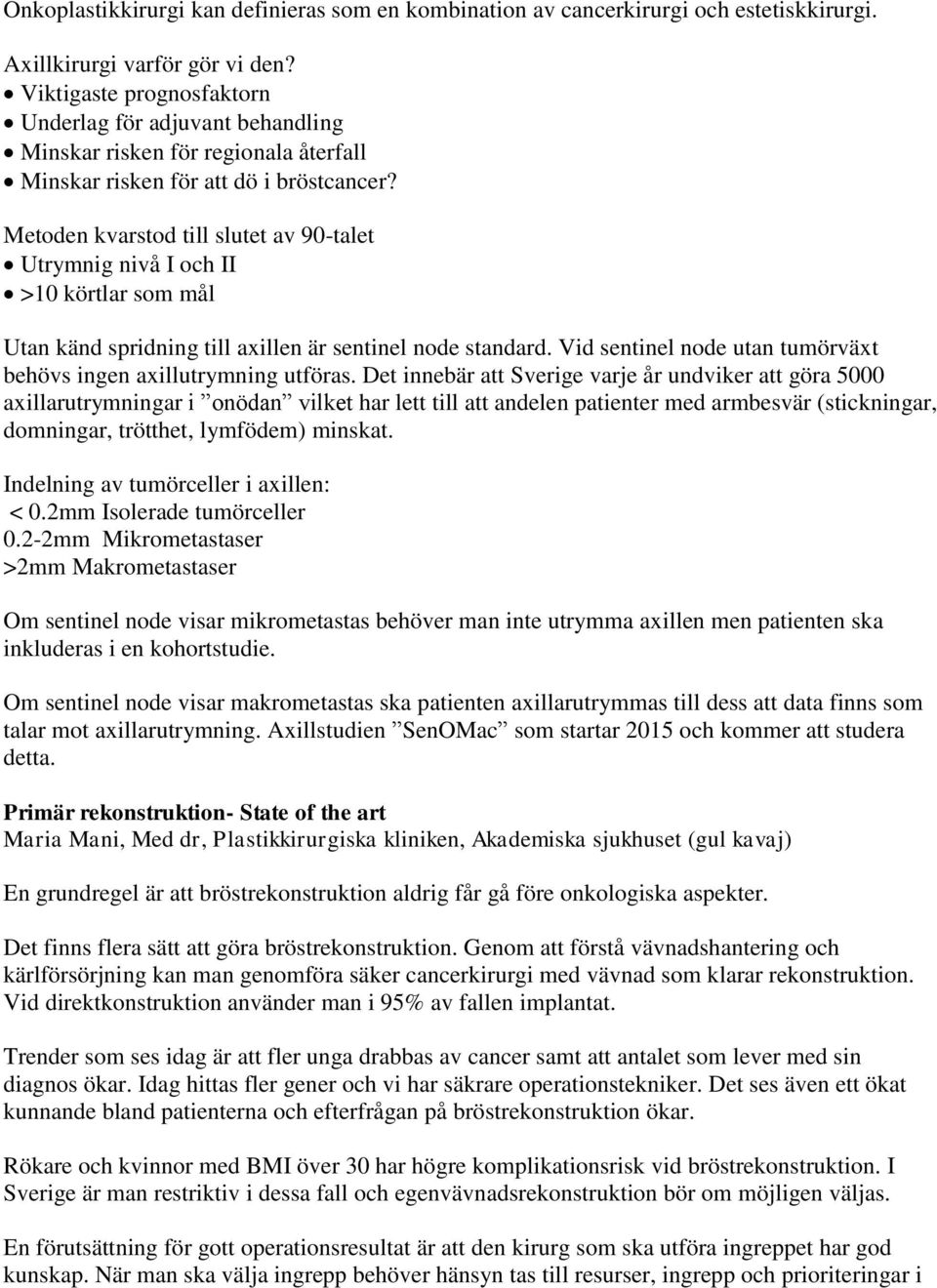 Metoden kvarstod till slutet av 90-talet Utrymnig nivå I och II >10 körtlar som mål Utan känd spridning till axillen är sentinel node standard.