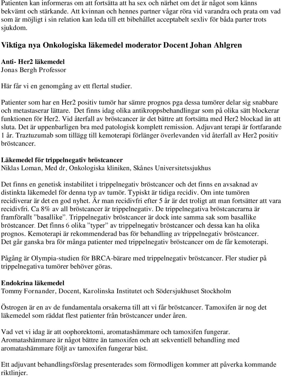 Viktiga nya Onkologiska läkemedel moderator Docent Johan Ahlgren Anti- Her2 läkemedel Jonas Bergh Professor Här får vi en genomgång av ett flertal studier.