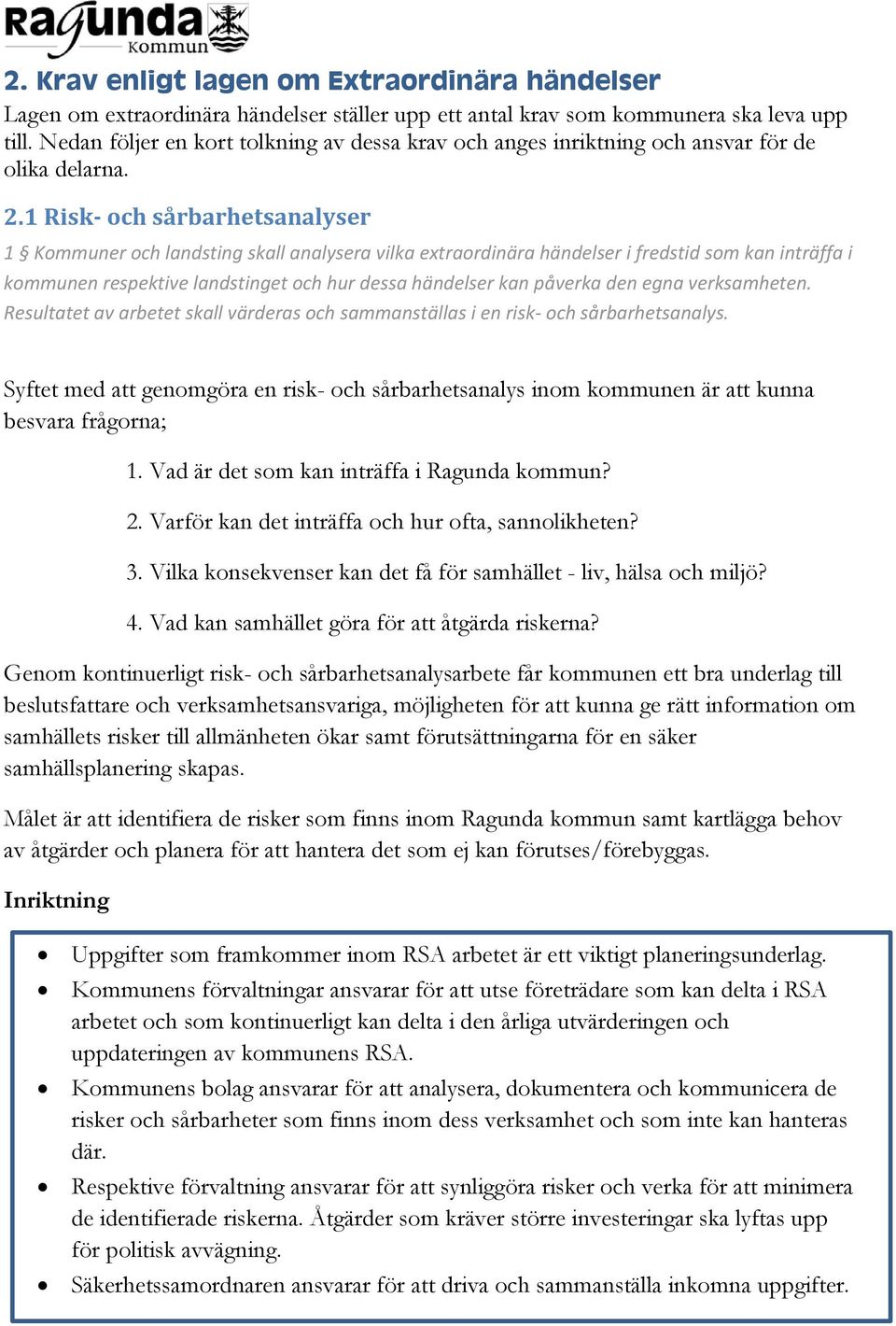 1 Risk och sårbarhetsanalyser 1 Kommuner och landsting skall analysera vilka extraordinära händelser i fredstid som kan inträffa i kommunen respektive landstinget och hur dessa händelser kan påverka